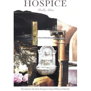 Akin, Molly Hospice: Winner of the 2024 New Women's Voice Series: 186 Akin, Molly Hospice: Winner of the 2024 New Women's Voice Series: 186