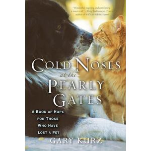 Kurz, Gary Cold Noses at the Pearly Gates: A Book of Hope for Those Who Have Lost a Pet Kurz, Gary Cold Noses at the Pearly Gates: A Book of Hope for Those Who Have Lost a Pet