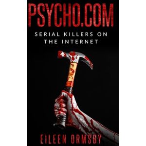 Ormsby, Eileen Psycho.com: serial killers on the internet: True crime stories of psychopaths who became online sensations (Tangled Webs True Crime) Ormsby, Eileen Psycho.com: serial killers on the internet: True crime stories of psychopaths who became online sensations (Tangled Webs True Crime)