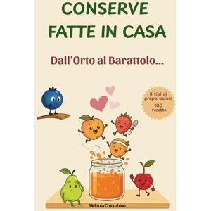COLOMBINO, MELANIA CONSERVE FATTE IN CASA, DALL' ORTO AL BARATTOLO: 100 ricette per Marmellate ,Confetture, Sott'oli, Sottaceti, Fermentati, Patè, e tanto altro (FATTO IN CASA CON AMORE) COLOMBINO, MELANIA CONSERVE FATTE IN CASA, DALL' ORTO AL BARATTOLO: 100 ricette per Marmellate ,Confetture, Sott'oli, Sottaceti, Fermentati, Patè, e tanto altro (FATTO IN CASA CON AMORE)