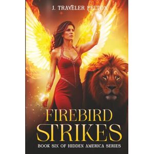 Pelton, J. Traveler Firebird Strikes: Book Six of the Hidden America Series Pelton, J. Traveler Firebird Strikes: Book Six of the Hidden America Series