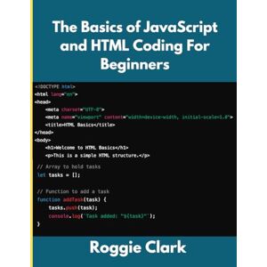 Clark, Roggie The Basics of JavaScript and HTML Coding For Beginners: Learn JavaScript and HTML Programming Web Design Skills Together Clark, Roggie The Basics of JavaScript and HTML Coding For Beginners: Learn JavaScript and HTML Programming Web Design Skills Together