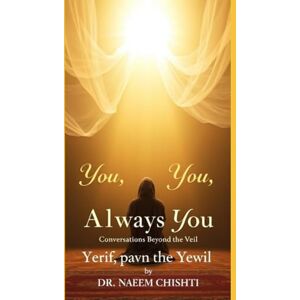 Chishti, Dr. Naeem You, Always You: Conversations Beyond the Veil Chishti, Dr. Naeem You, Always You: Conversations Beyond the Veil