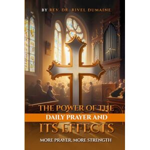 Dumaine, Rev. Dr. Rivel The Power of Daily Prayer and Its Effects Dumaine, Rev. Dr. Rivel The Power of Daily Prayer and Its Effects