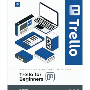 Huynh, Kiet Trello for Beginners: Master Task Management with Ease Huynh, Kiet Trello for Beginners: Master Task Management with Ease
