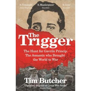 Butcher, Tim The Trigger: The Hunt for Gavrilo Princip the Assassin who Brought the World to War Butcher, Tim The Trigger: The Hunt for Gavrilo Princip the Assassin who Brought the World to War