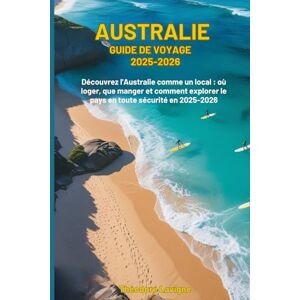 Lavigne, Théodore AUSTRALIE GUIDE DE VOYAGE 2025-2026: Découvrez l'Australie comme un local : où loger, que manger et comment explorer le pays en toute sécurité en 2025-2026 Lavigne, Théodore AUSTRALIE GUIDE DE VOYAGE 2025-2026: Découvrez l'Australie comme un local : où loger, que manger et comment explorer le pays en toute sécurité en 2025-2026