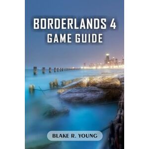 YOUNG, BLAKE RAY Borderlands 4 Game Guide: Master Every Vault Hunter, Legendary Weapon, and Endgame Strategy YOUNG, BLAKE RAY Borderlands 4 Game Guide: Master Every Vault Hunter, Legendary Weapon, and Endgame Strategy