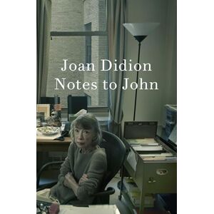 Didion, Joan Notes to John: The New York Times bestselling newly discovered journal from the author of The Year of Magical Thinking Didion, Joan Notes to John: The New York Times bestselling newly discovered journal from the author of The Year of Magical Thinking