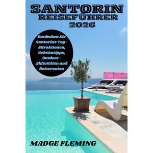 FLEMING, MADGE SANTORIN REISEFÜHRER 2026: Entdecken Sie Santorins Top-Attraktionen, Geheimtipps, Outdoor-Aktivitäten und Reiserouten FLEMING, MADGE SANTORIN REISEFÜHRER 2026: Entdecken Sie Santorins Top-Attraktionen, Geheimtipps, Outdoor-Aktivitäten und Reiserouten
