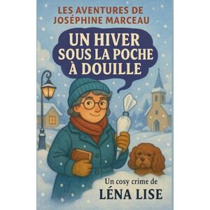 LISE, Léna Les aventures de Joséphine Marceau un hiver sous la poche à douille: Un meurtre glacé, un village brisé, une vérité qui fond sous la neige… LISE, Léna Les aventures de Joséphine Marceau un hiver sous la poche à douille: Un meurtre glacé, un village brisé, une vérité qui fond sous la neige…