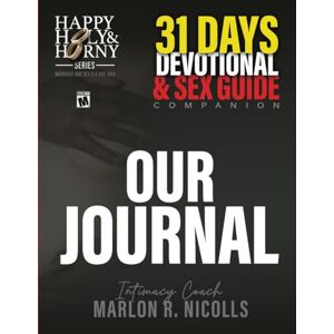 Nicolls, Marlon R. OUR Journal: The 31-Days Devotional and Sex Guide Companion (Happy Holy and Horny) Nicolls, Marlon R. OUR Journal: The 31-Days Devotional and Sex Guide Companion (Happy Holy and Horny)