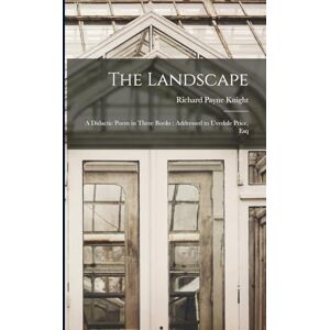Knight, Richard Payne Landscape: A Didactic Poem in Three Books Addressed to Uvedale Price, Knight, Richard Payne Landscape: A Didactic Poem in Three Books Addressed to Uvedale Price,