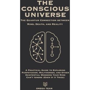 TEAM, OMEGA THE CONSCIOUS UNIVERSE : The Quantum Connection between Mind, Death, and Reality: A Practical Guide to Exploring Panpsychism, Multiverses, and Other ... Your Mind Can’t Ignore (Even If It Tries) TEAM, OMEGA THE CONSCIOUS UNIVERSE : The Quantum Connection between Mind, Death, and Reality: A Practical Guide to Exploring Panpsychism, Multiverses, and Other ... Your Mind Can’t Ignore (Even If It Tries)