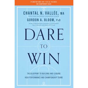 Chantal Vallee Dare to Win: The Blueprint to Building and Leading High Performance and Championship Teams Chantal Vallee Dare to Win: The Blueprint to Building and Leading High Performance and Championship Teams