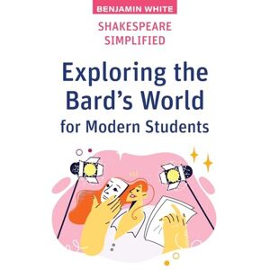 White, Benjamin Shakespeare Simplified: Exploring the Bard's World for Modern Students (High School Success) White, Benjamin Shakespeare Simplified: Exploring the Bard's World for Modern Students (High School Success)