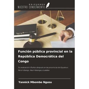 MBOMBO NGUSU, Yannick Función pública provincial en la República Democrática del Congo: Su evaluación 18 años después en las provincias de Equateur, Nord-Ubangi, Haut-Katanga y Lualaba MBOMBO NGUSU, Yannick Función pública provincial en la República Democrática del Congo: Su evaluación 18 años después en las provincias de Equateur, Nord-Ubangi, Haut-Katanga y Lualaba