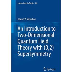 Melnikov, Ilarion V. An Introduction to Two-Dimensional Quantum Field Theory with (0,2) Supersymmetry: 951 (Lecture Notes in Physics, 951) Melnikov, Ilarion V. An Introduction to Two-Dimensional Quantum Field Theory with (0,2) Supersymmetry: 951 (Lecture Notes in Physics, 951)
