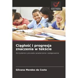 Mendes da Costa, Gilvana Ciągłość i progresja znaczenia w tekście: Korzystanie z procedur powtarzania i zastępowania: Korzystanie z procedur powtarzania i zast¿powania Mendes da Costa, Gilvana Ciągłość i progresja znaczenia w tekście: Korzystanie z procedur powtarzania i zastępowania: Korzystanie z procedur powtarzania i zast¿powania