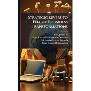 Ross, Jeanne W Strategic Levers to Enable E-business Transformations Ross, Jeanne W Strategic Levers to Enable E-business Transformations