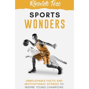 Teso, Rinaldo Sports Wonders: Unbelievable Facts and Motivational Stories to Inspire Young Champions (Sports for kids) Teso, Rinaldo Sports Wonders: Unbelievable Facts and Motivational Stories to Inspire Young Champions (Sports for kids)