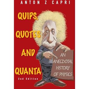 Z, Capri Anton Quips, quotes and quanta: an anecdotal history of physics (2nd edition) Z, Capri Anton Quips, quotes and quanta: an anecdotal history of physics (2nd edition)