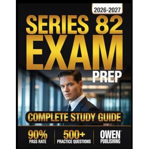 Publishing, Owen Series 82 Exam prep 2026-2027: Master Your Exam with 500+ Practice Questions, In-Depth Answer Explanations, Comprehensive Content Review, and Effective Test Strategies Publishing, Owen Series 82 Exam prep 2026-2027: Master Your Exam with 500+ Practice Questions, In-Depth Answer Explanations, Comprehensive Content Review, and Effective Test Strategies