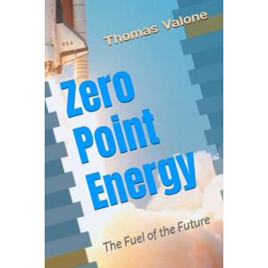 Valone PhD, Thomas F Zero Point Energy: The Fuel of the Future Valone PhD, Thomas F Zero Point Energy: The Fuel of the Future