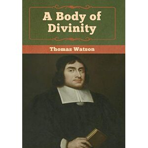 Watson, Thomas A Body of Divinity Watson, Thomas A Body of Divinity