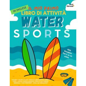 Abroad, Feel Il Mio Primo Libro di Attività in Inglese: Sport Acquatici Giochi Educativi, Disegni da Colorare, Cruciverba e Labirinti per Bambini 5–10 Anni ... in Modo Divertente, a Casa o in Vacanza! Abroad, Feel Il Mio Primo Libro di Attività in Inglese: Sport Acquatici Giochi Educativi, Disegni da Colorare, Cruciverba e Labirinti per Bambini 5–10 Anni ... in Modo Divertente, a Casa o in Vacanza!