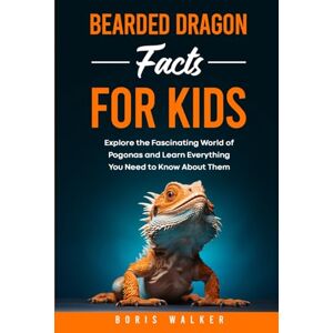 Walker, Boris Bearded Dragon Facts for Kids: Explore the Fascinating World of Pogonas and Learn Everything You Need to Know About Them (Fun Learning with Animal Friends) Walker, Boris Bearded Dragon Facts for Kids: Explore the Fascinating World of Pogonas and Learn Everything You Need to Know About Them (Fun Learning with Animal Friends)