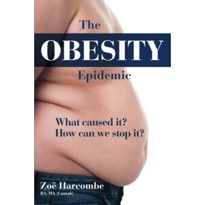 harcombe, Zoe The Obesity Epidemic: What caused it? How can we stop it? harcombe, Zoe The Obesity Epidemic: What caused it? How can we stop it?