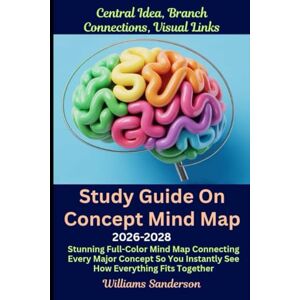 Sanderson, Williams Study Guide On Concept Mind Map 2026-2028 Central Idea, Branch Connections, Visual Links: Stunning Full-Color Mind Map Connecting Every Major Concept So You Instantly See How Everything Fits Together Sanderson, Williams Study Guide On Concept Mind Map 2026-2028 Central Idea, Branch Connections, Visual Links: Stunning Full-Color Mind Map Connecting Every Major Concept So You Instantly See How Everything Fits Together