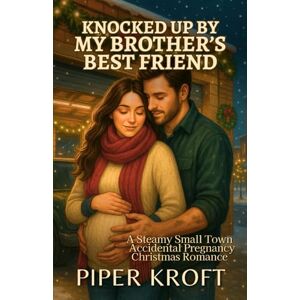 Kroft, Piper Knocked Up by My Brother’s Best Friend: A Steamy Small Town Accidental Pregnancy Christmas Romance (Happily Ever After Holidays) Kroft, Piper Knocked Up by My Brother’s Best Friend: A Steamy Small Town Accidental Pregnancy Christmas Romance (Happily Ever After Holidays)