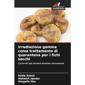 Saeed, Rabia Irradiazione gamma come trattamento di quarantena per i fichi secchi: Conformità agli standard alimentari internazionali Saeed, Rabia Irradiazione gamma come trattamento di quarantena per i fichi secchi: Conformità agli standard alimentari internazionali