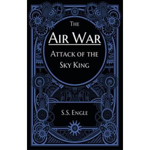 Engle, S.S. The Air War: Attack of the Sky King Engle, S.S. The Air War: Attack of the Sky King