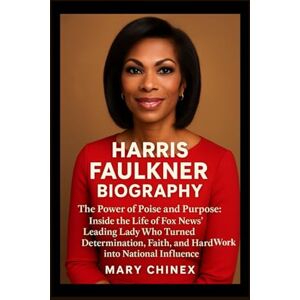 Chinex, Mary HARRIS FAULKNER BIOGRAPHY: The Power of Poise and Purpose: Inside the Life of Fox News’ Leading Lady Who Turned Determination, Faith, and Hard Work into National Influence Chinex, Mary HARRIS FAULKNER BIOGRAPHY: The Power of Poise and Purpose: Inside the Life of Fox News’ Leading Lady Who Turned Determination, Faith, and Hard Work into National Influence