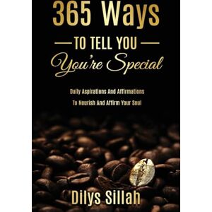 Sillah, Dilys 365 Ways To Tell You You're Special: Daily Aspirations and Affirmations to Nourish and Affirm Your Soul Sillah, Dilys 365 Ways To Tell You You're Special: Daily Aspirations and Affirmations to Nourish and Affirm Your Soul