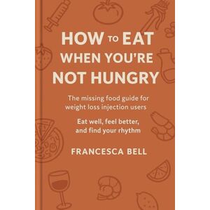 Bell, Francesca How to Eat When You’re Not Hungry: A kind and practical guide to eating well on weight loss medication – Restore your rhythm and nourish your life (The Britalian Diet) Bell, Francesca How to Eat When You’re Not Hungry: A kind and practical guide to eating well on weight loss medication – Restore your rhythm and nourish your life (The Britalian Diet)
