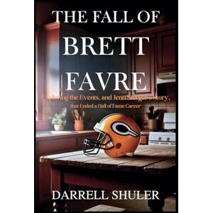 Shuler, Darrell The Fall of Brett Favre: Exploring the Events, and Jenn Sterger's Story, That Ended a Hall of Fame Career Shuler, Darrell The Fall of Brett Favre: Exploring the Events, and Jenn Sterger's Story, That Ended a Hall of Fame Career