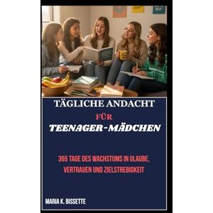 Bissette, Maria K. TÄGLICHE ANDACHT FÜR TEENAGER-MÄDCHEN 2026: 365 Tage des Wachstums in Glaube, Vertrauen und Zielstrebigkeit Bissette, Maria K. TÄGLICHE ANDACHT FÜR TEENAGER-MÄDCHEN 2026: 365 Tage des Wachstums in Glaube, Vertrauen und Zielstrebigkeit