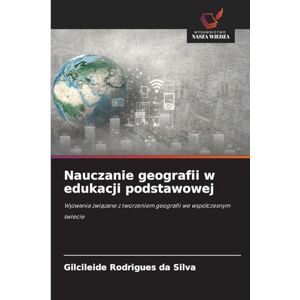 Silva Nauczanie geografii w edukacji podstawowej: Wyzwania zwi¿zane z tworzeniem geografii we wspó¿czesnym ¿wiecie Silva Nauczanie geografii w edukacji podstawowej: Wyzwania zwi¿zane z tworzeniem geografii we wspó¿czesnym ¿wiecie