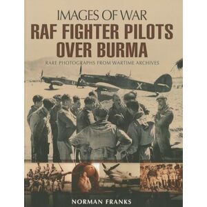 Norman RAF Fighter Pilots Over Burma: Images of War Norman RAF Fighter Pilots Over Burma: Images of War