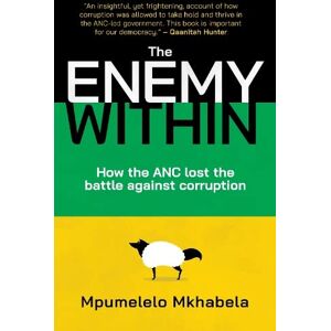 Mkhabela, Mpumelelo The Enemy Within: How the ANC Lost the Battle Against Corruption Mkhabela, Mpumelelo The Enemy Within: How the ANC Lost the Battle Against Corruption