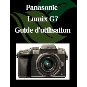 Fortnite, Zoey Panasonic Lumix G7 Guide d'utilisation: Un manuel pas à pas pour débutants et seniors couvrant les fonctionnalités essentielles de l'appareil photo, les techniques créatives, les conseils Fortnite, Zoey Panasonic Lumix G7 Guide d'utilisation: Un manuel pas à pas pour débutants et seniors couvrant les fonctionnalités essentielles de l'appareil photo, les techniques créatives, les conseils