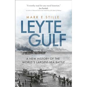 Stille, Mark Leyte Gulf: A New History of the World's Largest Sea Battle Stille, Mark Leyte Gulf: A New History of the World's Largest Sea Battle