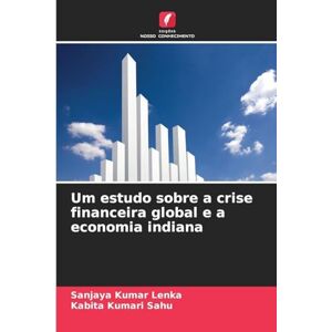 Lenka, Sanjaya Kumar Um estudo sobre a crise financeira global e a economia indiana Lenka, Sanjaya Kumar Um estudo sobre a crise financeira global e a economia indiana