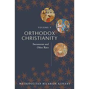Alfeyev Orthodox Christianity vol 5: Sacraments and Other Rites Alfeyev Orthodox Christianity vol 5: Sacraments and Other Rites