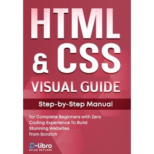 Skylark, Atlas HTML & CSS Visual Guide: Step By Step Manual for Complete Beginners with Zero Coding Experience to Build Stunning Websites from Scratch (Digital Skill Development Series by D-Libro (2025)) Skylark, Atlas HTML & CSS Visual Guide: Step By Step Manual for Complete Beginners with Zero Coding Experience to Build Stunning Websites from Scratch (Digital Skill Development Series by D-Libro (2025))