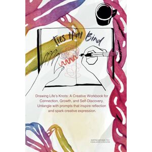 Matusiak Ph.D., Martyna Ties that Bind: An Interactive Workbook for Transformation, Connection, and Self-Discovery Matusiak Ph.D., Martyna Ties that Bind: An Interactive Workbook for Transformation, Connection, and Self-Discovery